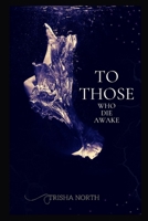 To Those Who Die Awake B0C2S1VP9T Book Cover