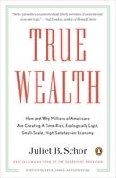 True Wealth: How and Why Millions of Americans Are Creating a Time-Rich, Ecologically Light, Small-Scale, High-Satisfaction Economy 0143119427 Book Cover
