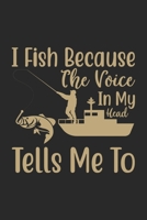 I fish because the voice in my head tells me to: Fishing Log Book for kids and men, 120 pages notebook where you can note your daily fishing experience, memories and others fishing related notes. 1713238373 Book Cover
