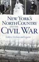 New York's North Country and the Civil War: Soldiers, Civilians and Legacies 1609496515 Book Cover