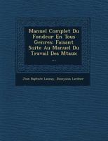 Manuel Complet Du Fondeur En Tous Genres: Faisant Suite Au Manuel Du Travail Des M Taux ... 1272599221 Book Cover