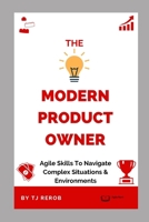The Modern Product Owner: Agile skills to navigate complex software development and lifecycles, so you can deliver on strategy, vision, and value B0CSXM3FJ2 Book Cover
