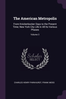 The American Metropolis: From Knickerbocker Days to the Present Time; New York City Life in All Its Various Phases; Volume 3 1377751422 Book Cover