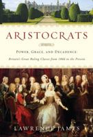 Aristocrats: Power, Grace and Decadence - Britain’s Great Ruling Classes from 1066 to the Present 0349119570 Book Cover