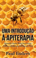 Uma Introdução à Apiterapia: Quando Nada Mais Funciona, Tente o Poder da Abelha do Mel 8413733367 Book Cover