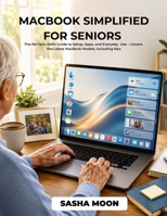 MACBOOK SIMPLIFIED FOR SENIORS: The No-Tech-Skills Guide to Setup, Apps, and Everyday Use — Covers the Latest MacBook Models, Including Neo B0HH4L4G15 Book Cover