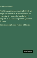 Gesù in sacramento, nostra felicità o il dogma eucaristico difeso in faccia ai protestanti convinti di perfidia, di empietà e di barbarie per la ... del vescovo di Mondovi (Italian Edition) 3563233462 Book Cover