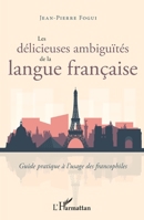 Les délicieuses ambiguïtés de la langue française: Guide pratique à l'usage des francophiles (French Edition) 2343158606 Book Cover