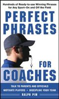 Perfect Phrases for Coaches: Hundreds of Ready-To-Use Winning Phrases for Any Sport--On and Off the Field 0071628576 Book Cover
