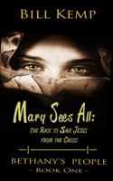 Mary Sees All: The Race to Save Jesus from the Cross 0999768751 Book Cover