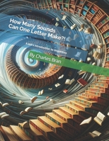 How Many Sounds Can One Letter Make?!: A Kid's Introduction To Linguistics B0CM93G6G4 Book Cover