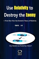 Use Relativity to Destroy the Enemy: —From New View See Einstein's Theory of Relativity B0F26MKRN4 Book Cover