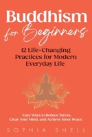 Buddhism for Beginners: 12 Life-Changing Practices for Modern Everyday Life - Easy Ways to Reduce Stress, Clear Your Mind, and Achieve Inner Peace 1069583707 Book Cover