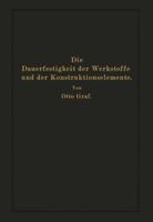 Die Dauerfestigkeit Der Werkstoffe Und Der Konstruktionselemente: Elastizitat Und Festigkeit Von Stahl, Stahlguss, Gusseisen, Nichteisenmetall, Stein, Beton, Holz Und Glas Bei Oftmaliger Belastung Und 364298634X Book Cover