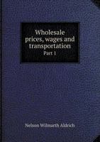 Wholesale Prices, Wages and Transportation Part 1 5518676948 Book Cover