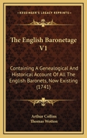 The English Baronetage V1: Containing A Genealogical And Historical Account Of All The English Baronets, Now Existing 1166338924 Book Cover