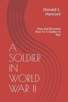 A SOLDIER IN WORLD WAR II: How God Becomes More Real To A Soldier In War B0892DHNNK Book Cover