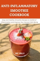 Anti-Inflammatory Smoothie Cookbook: Easy and Healthy Smoothie Recipes to Get Rid of Inflammation and Improve Your General Well-Being B096LPSSNK Book Cover