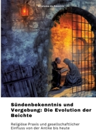 Sündenbekenntnis und Vergebung: Die Evolution der Beichte: Religiöse Praxis und gesellschaftlicher Einfluss von der Antike bis heute (German Edition) 3384339940 Book Cover