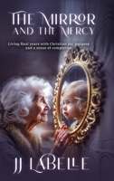The Mirror and the Mercy: Living final years with Christian joy, purpose and a sense of completion B0GDP3PFX7 Book Cover