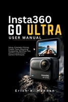Insta360 GO Ultra User Guide: Setup, Cinematic Filming, Creator Tools, Mounting, Accessories, Workflow Tips, and Pro-Level Action Camera Techniques B0H267XN4B Book Cover