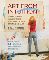 Art from Intuition: Overcoming Your Fears and Obstacles to Making Art 0823097501 Book Cover