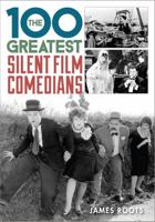 The 100 Greatest Silent Film Comedians 1442236493 Book Cover