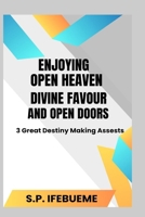 Enjoying Open Heaven, Divine Favour and Open Doors: 3 Great Destiny Making Assets B0CLS8YVXW Book Cover