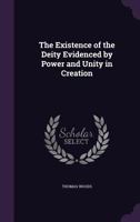 The Existence Of The Deity Evidenced By Power And Unity In Creation: From The Results Of Modern Science 1120877768 Book Cover