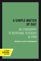 A Simple Matter of Salt: An Ethnography of Nutritional Deficiency in Spain (Comparative Studies of Health Systems and Medical Care) 0520301692 Book Cover