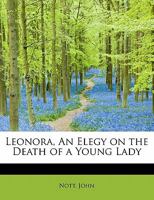 Leonora, an elegy on the death of a young lady. 1241275440 Book Cover