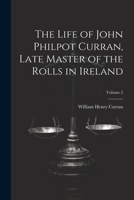 The Life of John Philpot Curran, Late Master of the Rolls in Ireland; Volume 2 1022194836 Book Cover