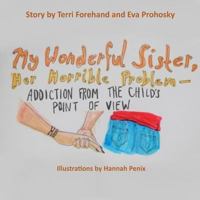 My Wonderful Sister, Her Horrible Problem: Addiction From a Child's Point of View 1949609324 Book Cover