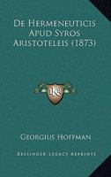 De Hermeneuticis Apud Syros Aristoteleis (1873) 1164062360 Book Cover
