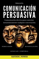 Comunicación Persuasiva: 3 libros en 1 (Persuasión - Manipulación - Lenguaje Corporal). Comunicación efectiva para controlar instantáneamente cualquier conversación. 1801231664 Book Cover