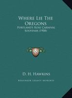 Where Lie The Oregons: Portland's Rose Carnival Souvenir 1248453905 Book Cover
