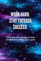 Work Hard. Stay Focused. Succeed.: 2020 Planner to help you stay focused and achieve your goals. 1712302574 Book Cover
