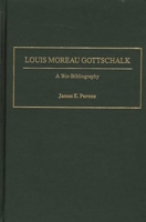 Louis Moreau Gottschalk: A Bio-Bibliography (Bio-Bibliographies in Music) 0313318247 Book Cover