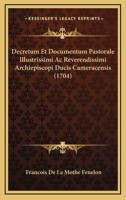 Decretum Et Documentum Pastorale Illustrissimi Ac Reverendissimi Archiepiscopi Ducis Cameracensis (1704) 1120275865 Book Cover