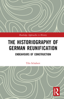 The Historiography of German Reunification: Endeavours of Construction 1041146809 Book Cover