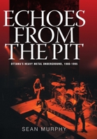 Echoes from the Pit: Ottawa's Heavy Metal Underground, 1980-1995 1038366038 Book Cover