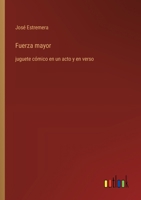 Fuerza mayor: juguete cómico en un acto y en verso (Spanish Edition) 3368054309 Book Cover