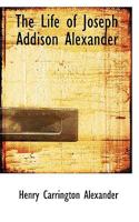 The Life of Joseph Addison Alexander 1432659103 Book Cover