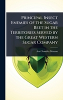Principal Insect Enemies of the Sugar Beet in the Territories Served by the Great Western Sugar Company 1024069036 Book Cover