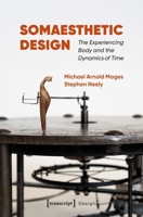 Somaesthetic Design: The Experiencing Body and the Dynamics of Time 3837681289 Book Cover