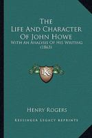 The Life And Character Of John Howe: With An Analysis Of His Writing 0548859205 Book Cover