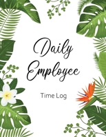 Daily Employee Time Log: Hourly Log Book Worked Tracker Employee Hour Tracker Daily Sign In Sheet For Employees Time Sheet Notebook 1699719845 Book Cover
