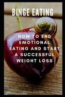 Binge Eating: How to End Emotional Eating and Start a Successful Weight Loss 1093547782 Book Cover