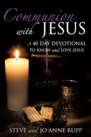 Communion with Jesus: A 40 Day Devotional To Know and Love Jesus B0974JL69V Book Cover