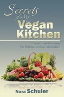 Secrets of My Vegan Kitchen: A Journey Into Reversing My Diabetes Without Medication 1532001797 Book Cover